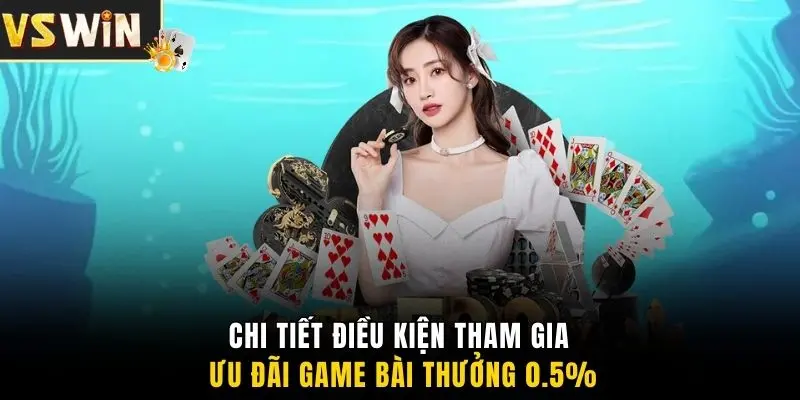 Chi tiết điều kiện tham gia ưu đãi game bài thưởng 0.5%
