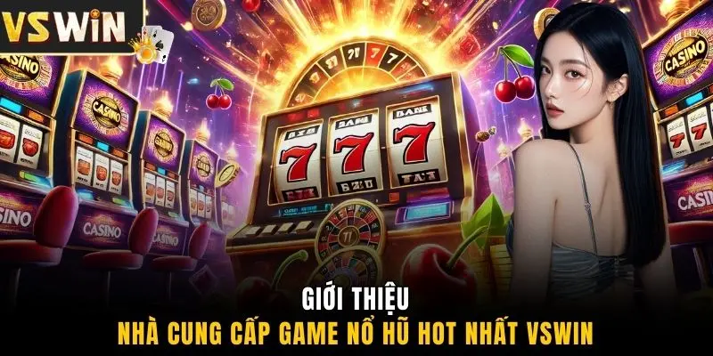 Giới thiệu nhà cung cấp game nổ hũ hot nhất VSWIN
