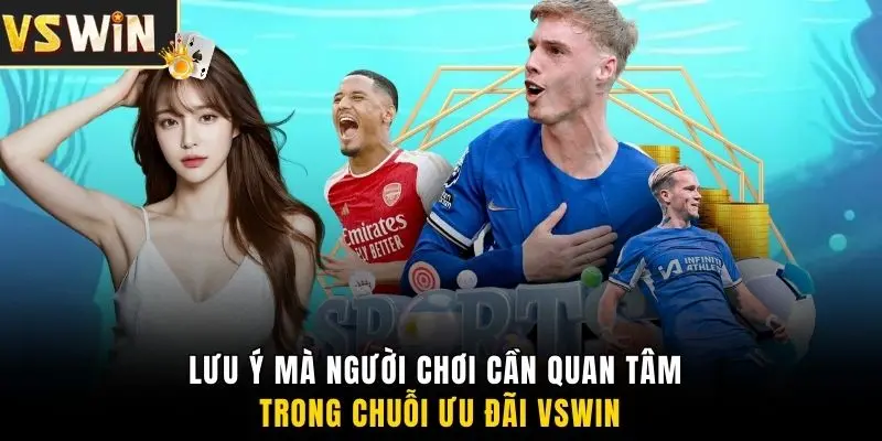 Lưu ý mà người chơi cần quan tâm trong chuỗi ưu đãi VSWIN