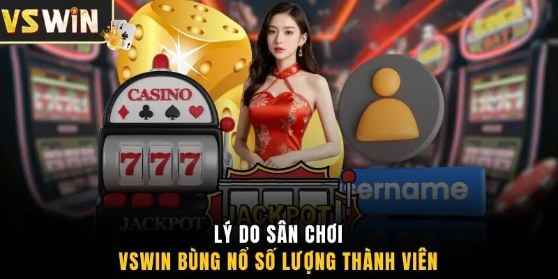 Lý do sân chơi VSWIN bùng nổ số lượng thành viên 