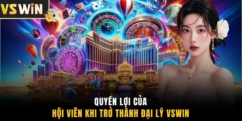 Quyền lợi của hội viên khi trở thành đại lý VSWIN