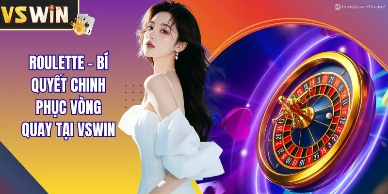 Roulette - Bí Quyết Chinh Phục Vòng Quay Tại VSWIN