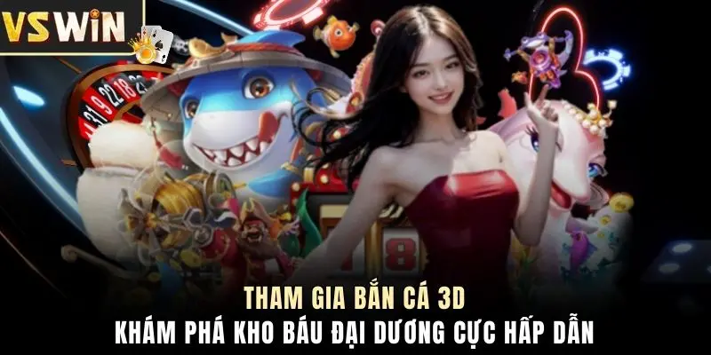 Tham gia bắn cá 3D, khám phá kho báu đại dương cực hấp dẫn