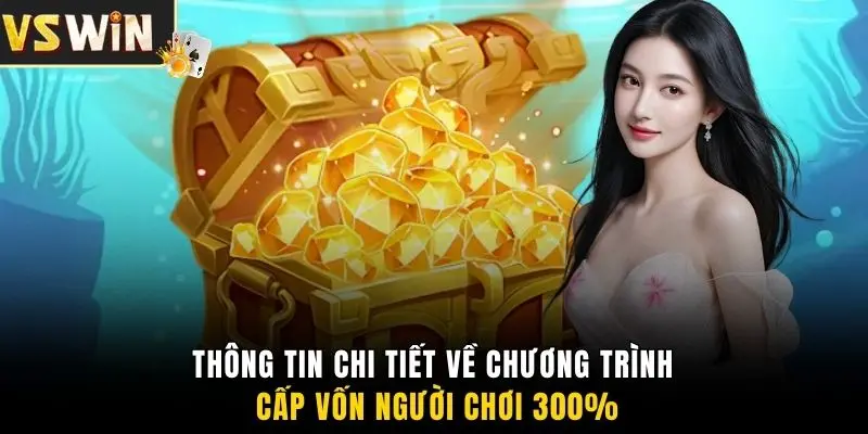 Thông tin chi tiết về chương trình cấp vốn người chơi 300%