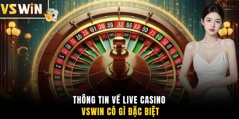 Thông tin về live casino VSWIN có gì đặc biệt