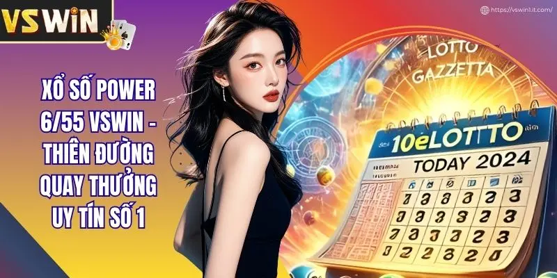 Xổ Số Power 6/55 VSWIN - Thiên Đường Quay Thưởng Uy Tín Số 1
